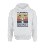 Goat You Have Goat To Be Kidding Me - Standard Hoodie - PERSONAL84