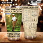 Golf Tumbler Customized Drink I Drink I Play Golf And Know Things - PERSONAL84