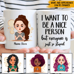 Grumpy Girl Coffee Custom Mug I Want To Be A Nice Person But Everyone Is Just So Stupid Personalized Gift - PERSONAL84