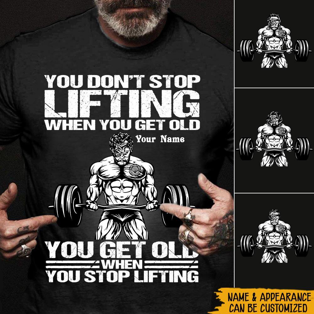 Gym Custom Shirt You Don't Stop Lifting When You Get Old Personalized Gift - PERSONAL84