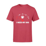 I Need My Dog T-shirt - PERSONAL84