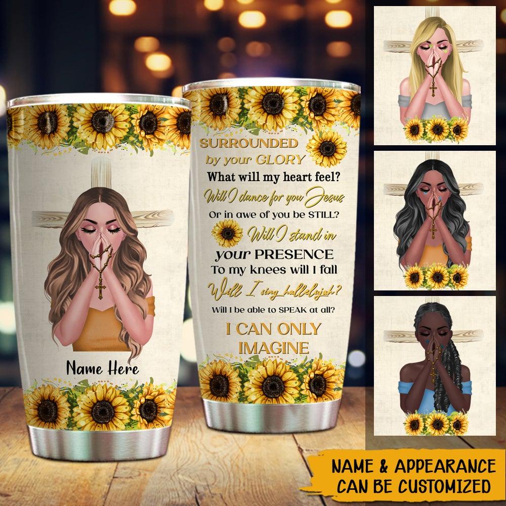 Jesus Custom Tumbler Surrounded By Your Glory I Can Only Imagine Personalized Gift Christian Woman - PERSONAL84