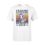 Jiu Jitsu A Black Belt Is A White Belt Who Refused To Give Up- Standard T-shirt - PERSONAL84