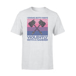 LGBT I Swing Both Ways Violently With A Hammer - Standard T-shirt - PERSONAL84