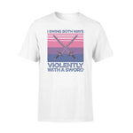 LGBT I Swing Both Ways Violently With A Sword - Standard T-shirt - PERSONAL84