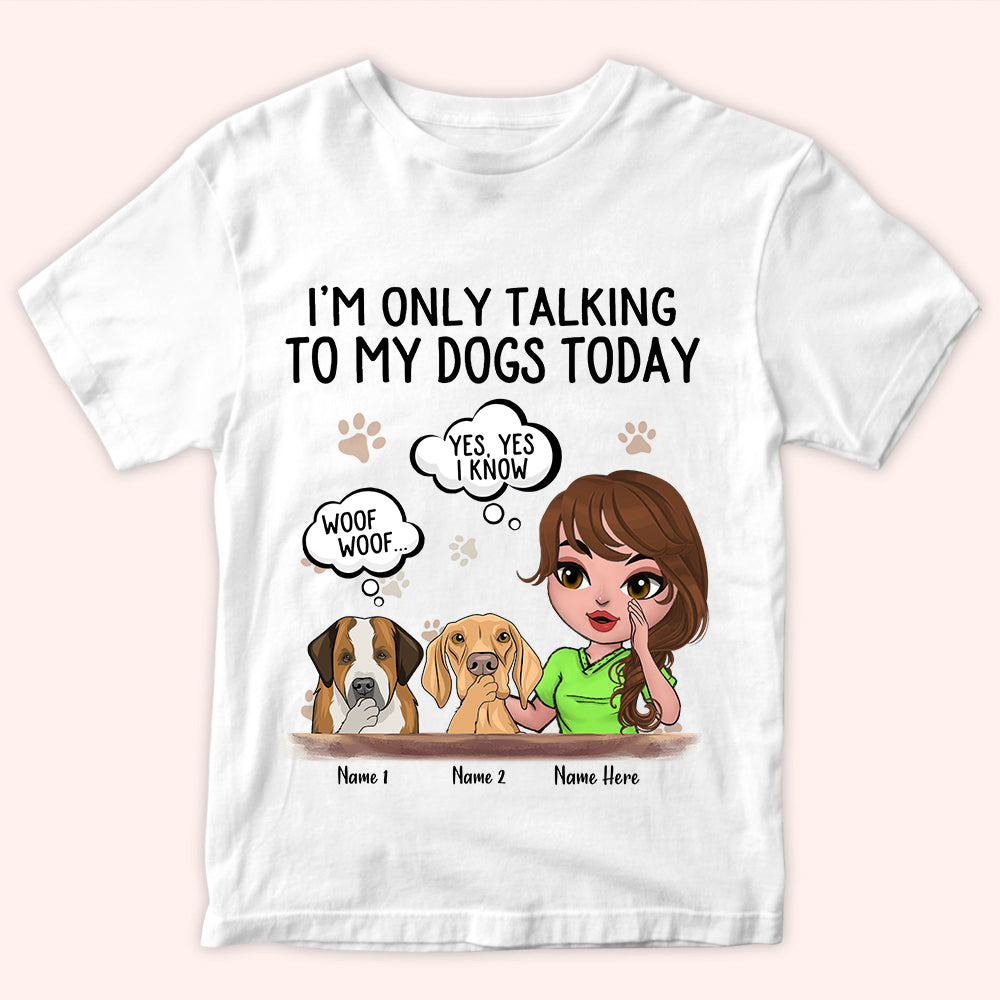 Dog Custom Shirt I'm Only Talking To My Dogs Today Personalized Gift Dog Lover