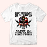 Veteran Custom Shirt Don't Mess With Old People We Didn't Get This Age By Being Stupid Personalized Gift