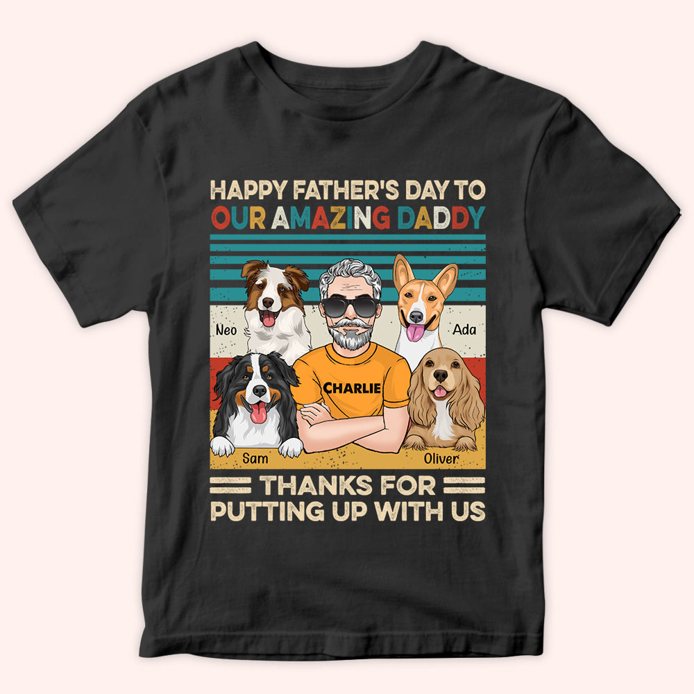 Dog Dad Custom Shirt Happy Father's Day Thanks For Putting Up With Us Personalized Gift