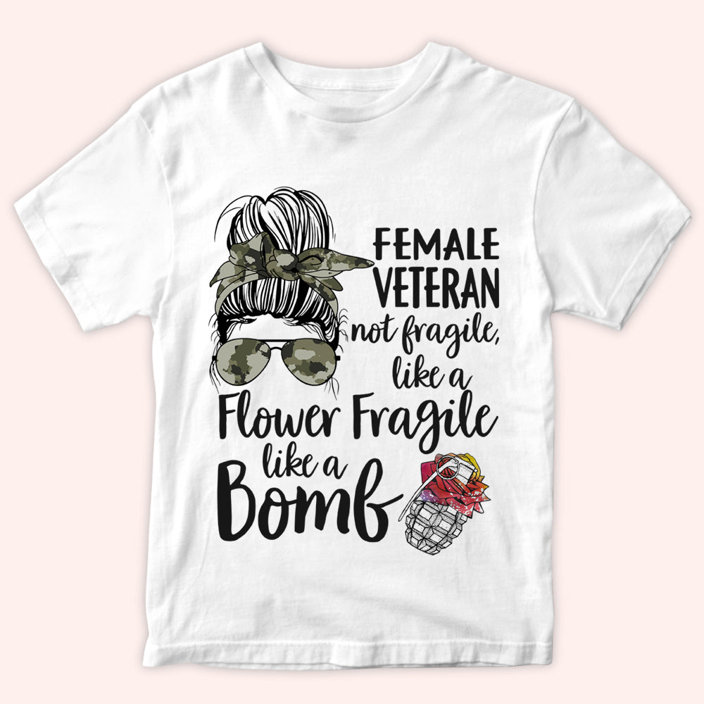 Female Veteran Custom Shirt Not Fragile, Like A Flower Flagile Like A Bomb Personalized Gift