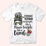 Female Veteran Custom Shirt Not Fragile, Like A Flower Flagile Like A Bomb Personalized Gift