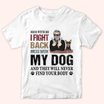 Dog Custom Shirt Mess With My Dog And They Will Never Find Your Body Personalized Gift