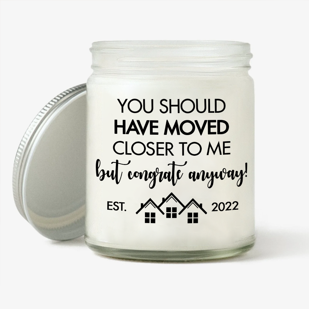 House Warming Custom Soy Wax Candle You Should Have Moved Closer To Me Personalized Gift