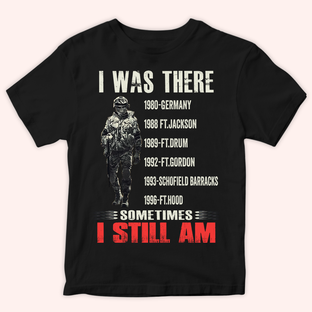 Veteran Custom Shirt I Was There Sometimes I Stil Am Personalized Gift
