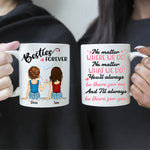 Bestie Custom Mug No Matter Where Not Matter What I'll Always Be There For You Personalized Best Friend Gift