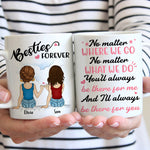 Bestie Custom Mug No Matter Where Not Matter What I'll Always Be There For You Personalized Best Friend Gift