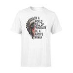 Native American In A World Full Of Princesses Be A Native Woman - Standard T-shirt - PERSONAL84