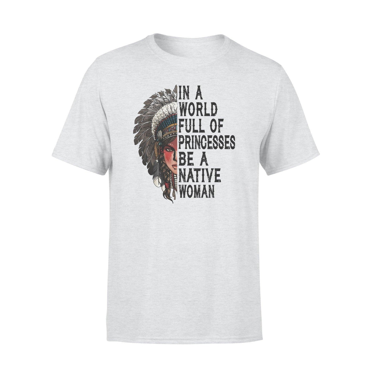 Native American In A World Full Of Princesses Be A Native Woman - Standard T-shirt - PERSONAL84