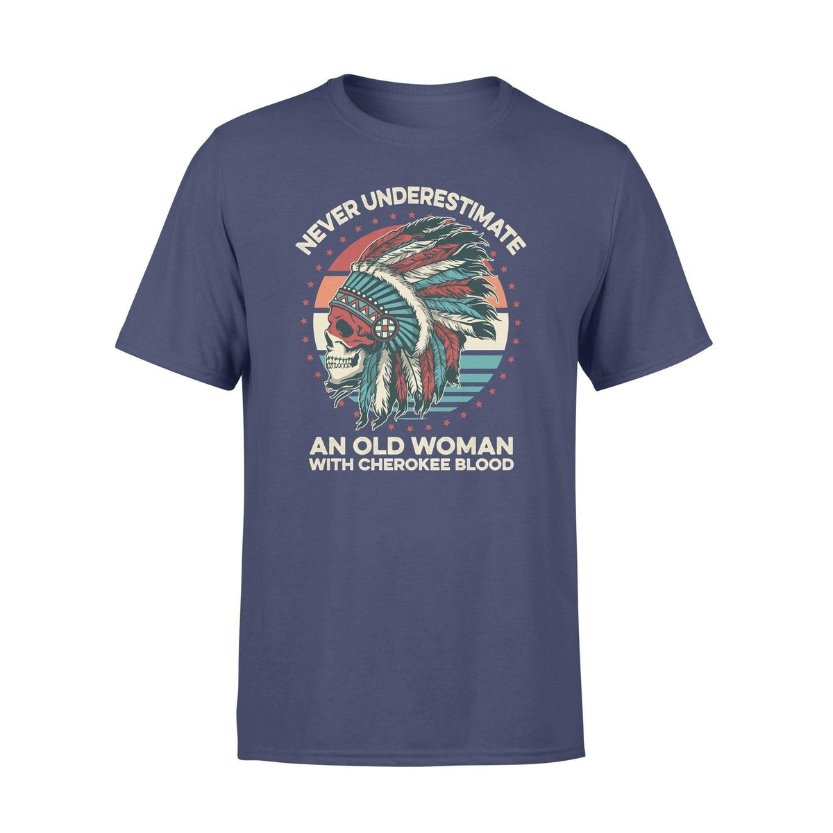 Native American Never Underestimate An Old Woman With Cherokee Blood - Standard T-shirt - PERSONAL84
