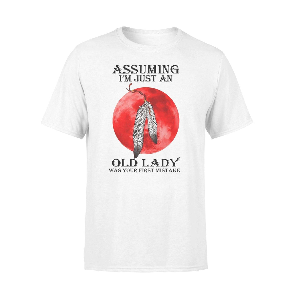 Native American Old Lady Was Your First Mistake - Standard T-shirt - PERSONAL84