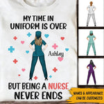 Nurse Custom T Shirt My Time In Uniform Is Over But Being A Nurse Never Ends Personalized Gift - PERSONAL84