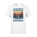 Nurse, Hiking I'm Done Nursing - Standard T-shirt - PERSONAL84