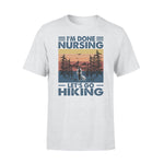 Nurse, Hiking I'm Done Nursing - Standard T-shirt - PERSONAL84