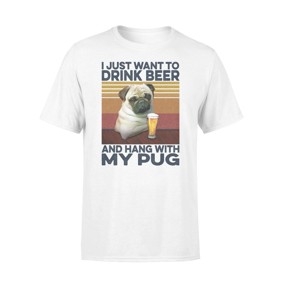 Pug, Beer I Just Want To Drink Beer And Hang With My Pug - Standard T-shirt - PERSONAL84