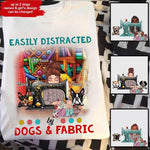 Sewing Dogs Custom T Shirt Easily Distracted By Dogs & Fabric Personalized Gift - PERSONAL84