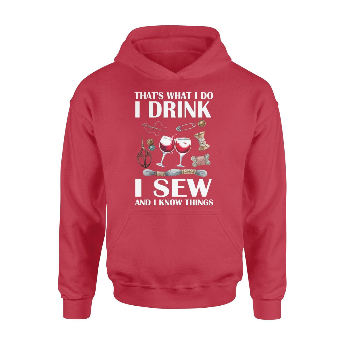 Sewing, Wine I Drink I Sew And I Know Things - Standard Hoodie - PERSONAL84