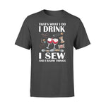 Sewing, Wine I Drink I Sew And I Know Things - Standard T-shirt - PERSONAL84