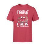 Sewing, Wine I Drink I Sew And I Know Things - Standard T-shirt - PERSONAL84