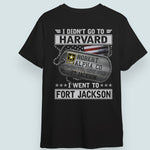 Veteran Custom Shirt I Didn't Go To Harvard I Went To Fort Jackson Personalized Gift