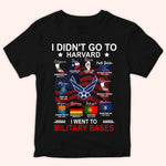 Veteran Custom Shirt I Didn't Go to Harvard I Went To Military Bases Personalized Gift