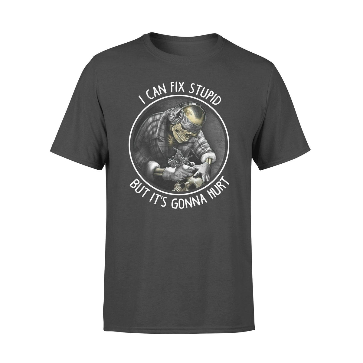 Tattoo Artist I Can Fix Stupid But It's Gonna Hurt - Standard T-shirt - PERSONAL84