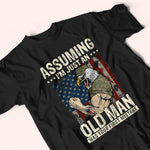 Veteran Custom Shirt Assuming I'm Just An Old Man Was Your First Mistake Personalized Gift
