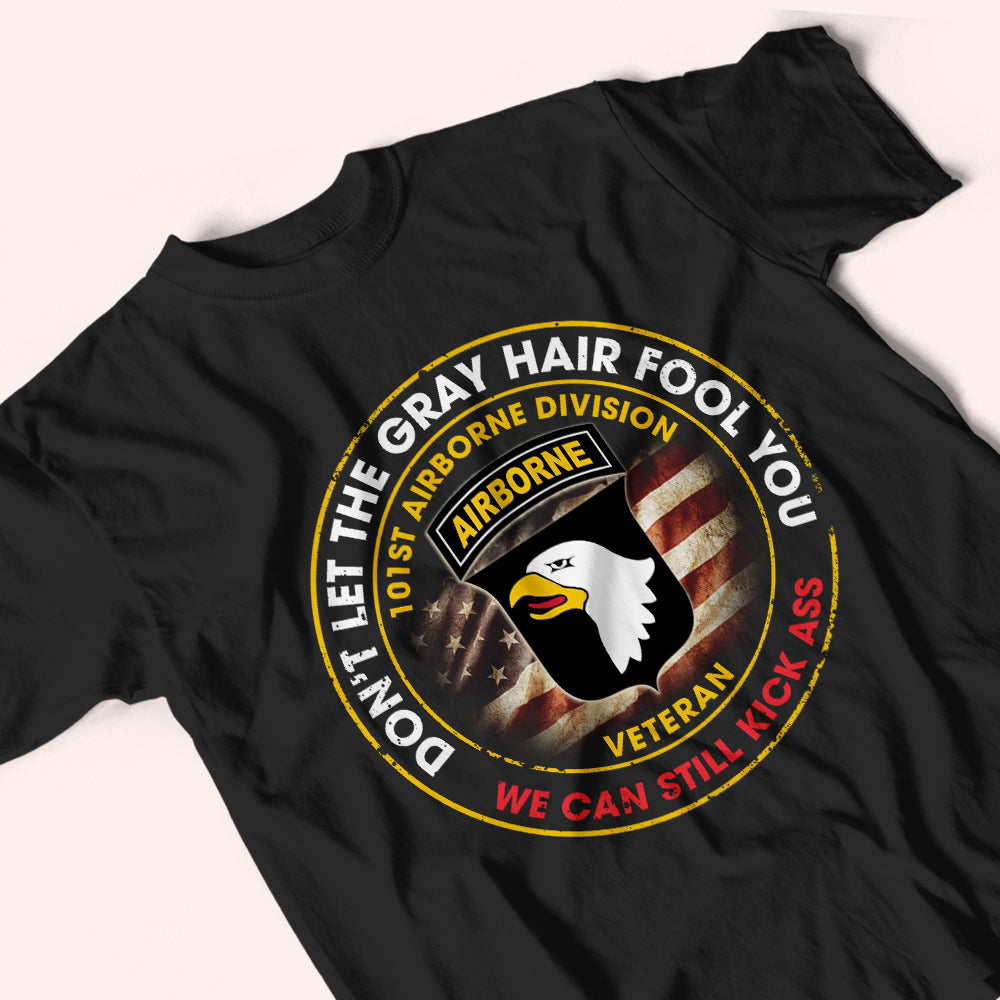 Veteran Custom Shirt Don't Let The Gray Hair Fool You We Can Still Kick Ass Personalized Gift