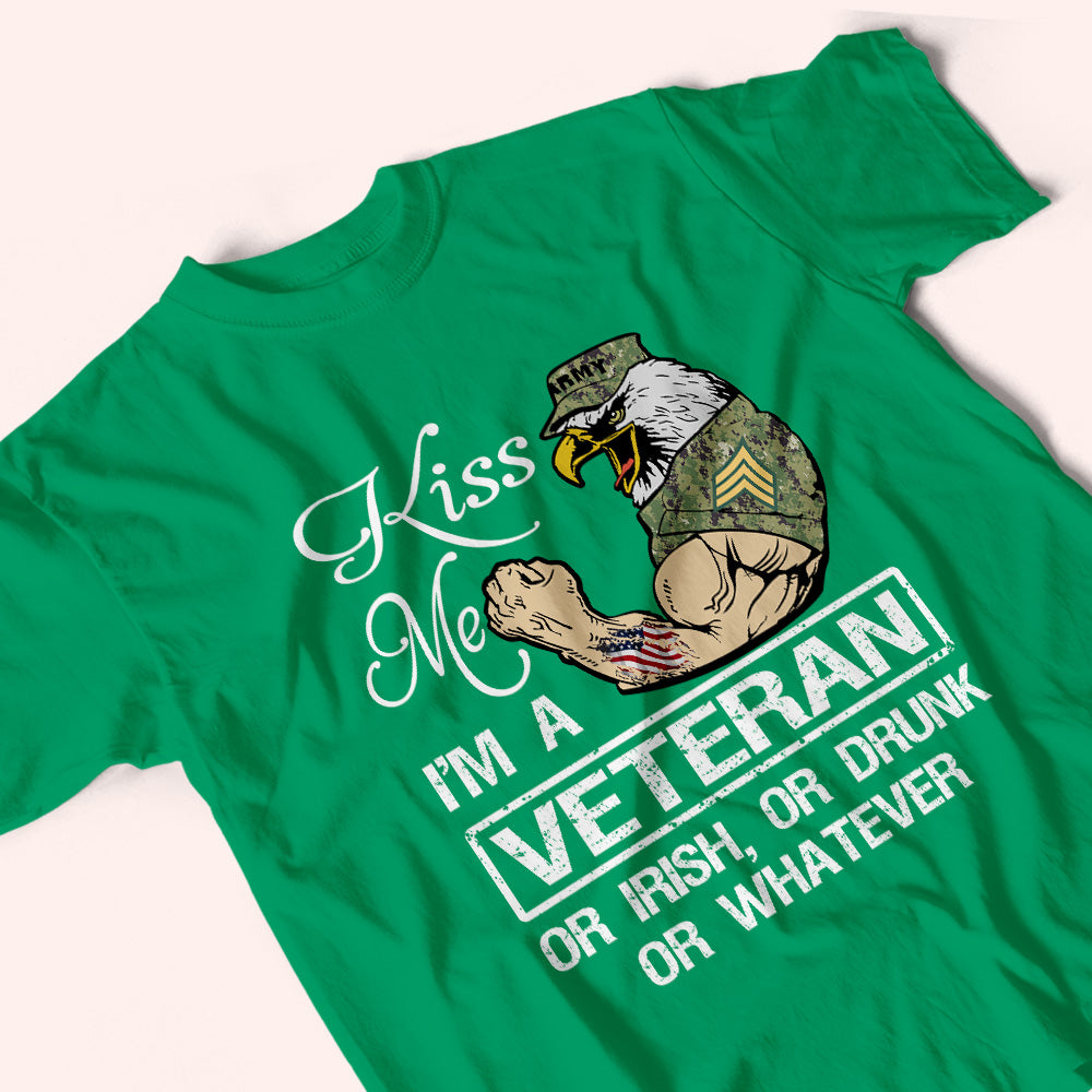 Veteran Custom Shirt Kiss Me I'm A Veteran Or Irish Or Drunk Whatever Personalized Gift