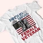 Female Veteran Custom Shirt Proud To Have Served Personalized Gift