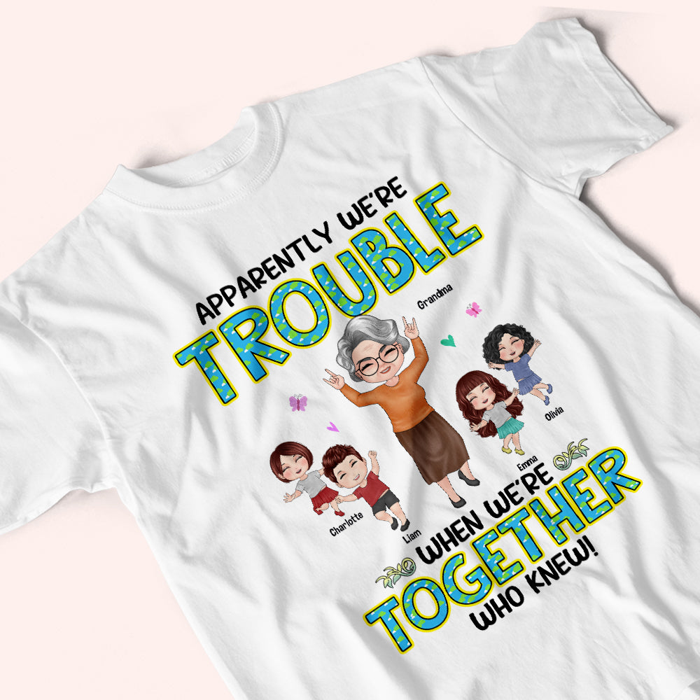 Grandma And Grandkids Custom Shirt Apparently Trouble When We're Together Personalized Gift