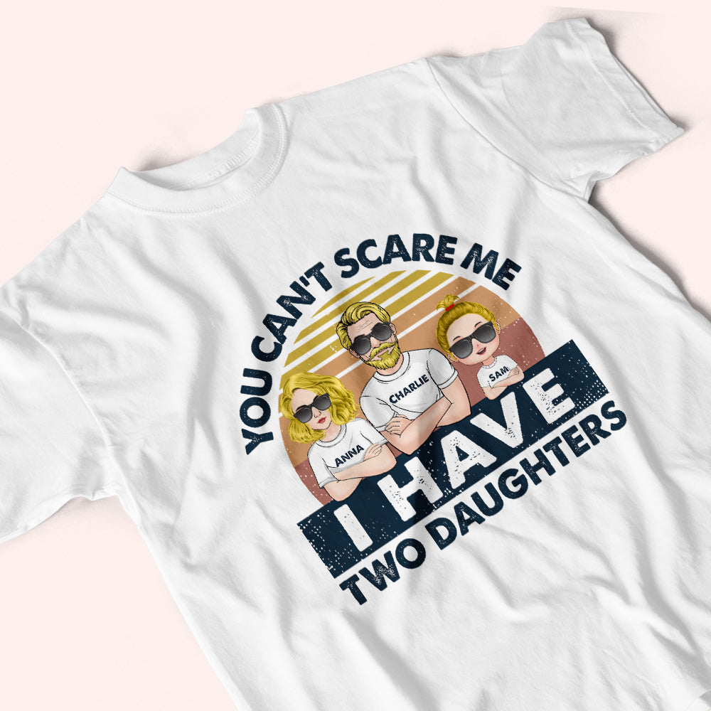 Dad Custom Shirt You Can't Scare Me I Have Daughters Personalized Gift