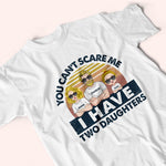 Dad Custom Shirt You Can't Scare Me I Have Daughters Personalized Gift