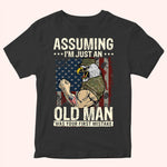 Veteran Custom Shirt Assuming I'm Just An Old Man Was Your First Mistake Personalized Gift