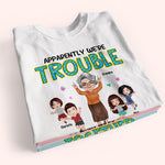Grandma And Grandkids Custom Shirt Apparently Trouble When We're Together Personalized Gift
