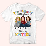Sister Custom Shirt Best Friend Bitch They're My Sister Personalized Gift