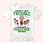 Grandma And Grandkids Custom Shirt Apparently Trouble When We're Together Personalized Gift