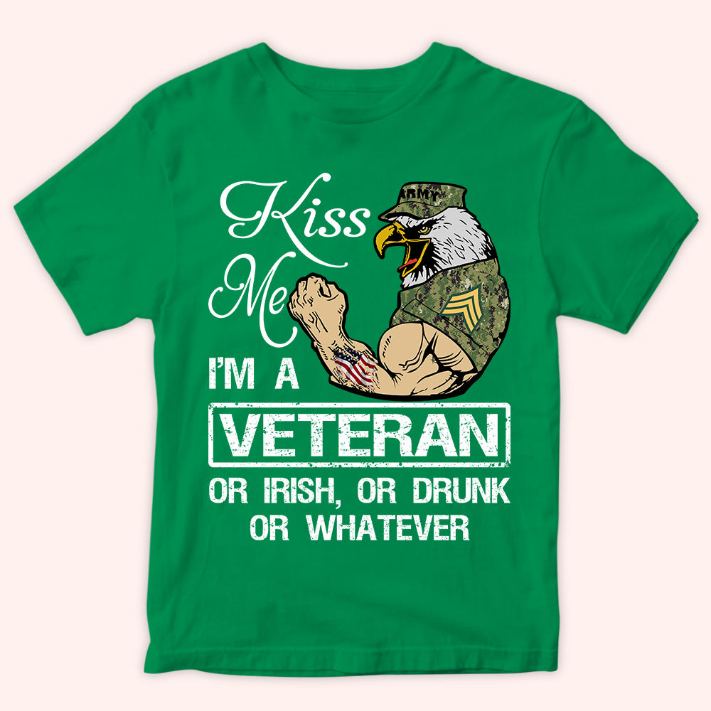 Veteran Custom Shirt Kiss Me I'm A Veteran Or Irish Or Drunk Whatever Personalized Gift