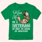Veteran Custom Shirt Kiss Me I'm A Veteran Or Irish Or Drunk Whatever Personalized Gift