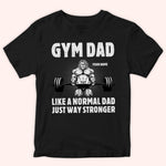 Gym Dad Custom Shirt Like A Normal Dad Except Much Stronger Personalized Father's Day Gift