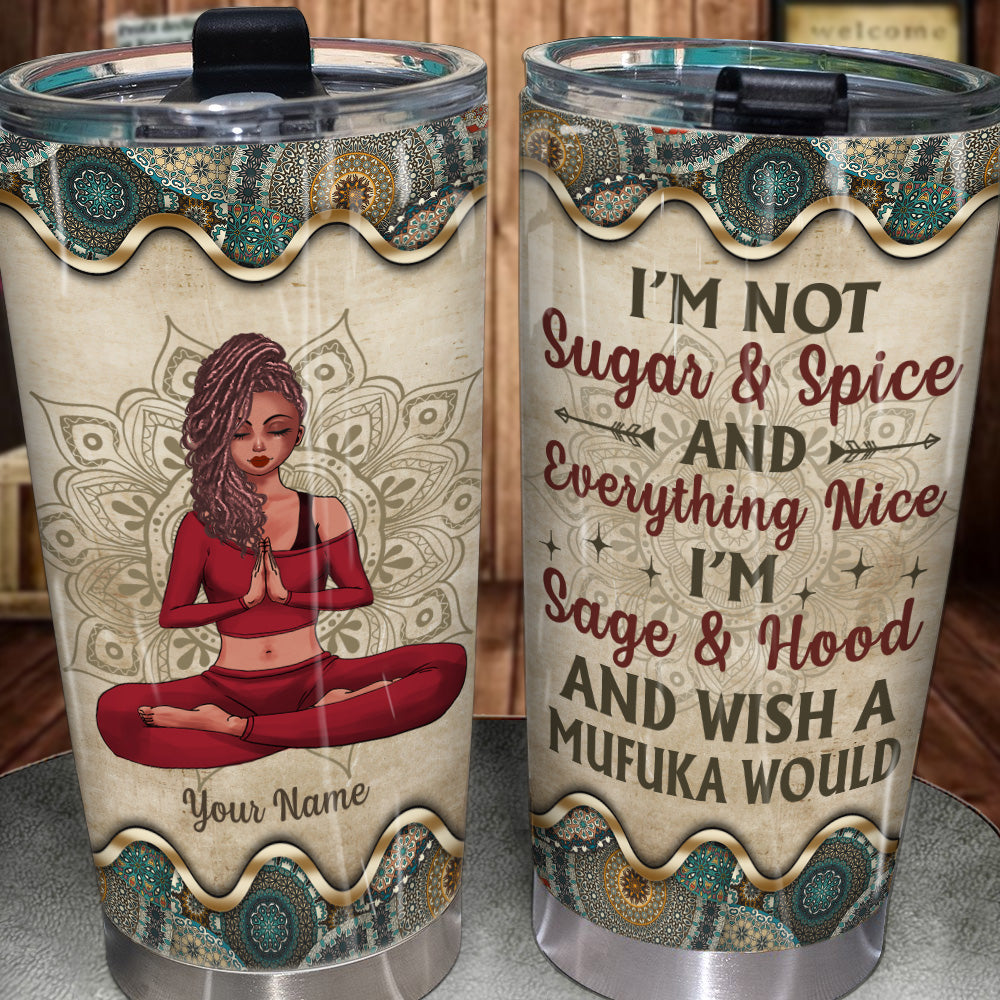 Yoga Custom Tumbler Not Sugar And Spice I'm Sage Hood And Wish A Mufuka Would Personalized Gift