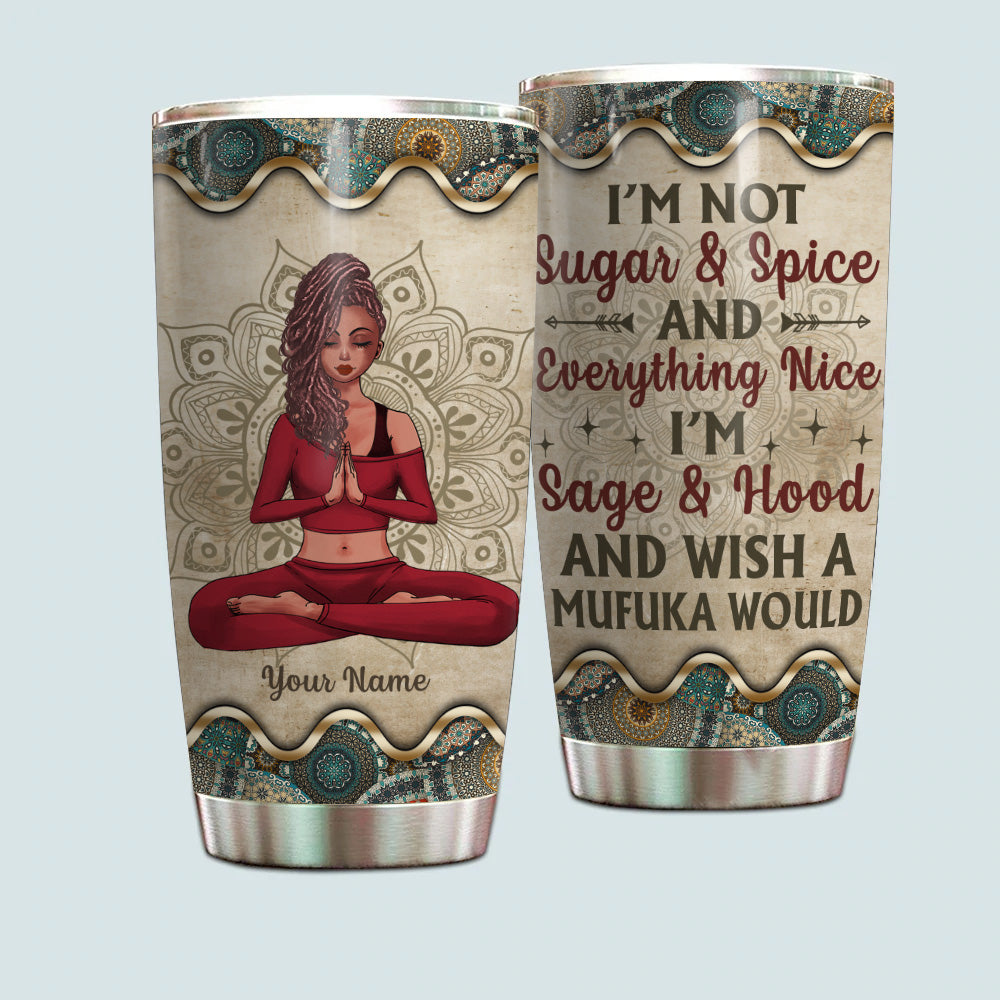 Yoga Custom Tumbler Not Sugar And Spice I'm Sage Hood And Wish A Mufuka Would Personalized Gift
